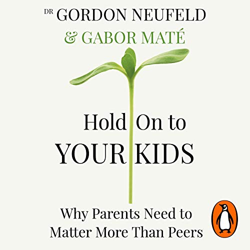 Hold On to Your Kids: Why Parents Need to Matter More Than PeersAudiobook