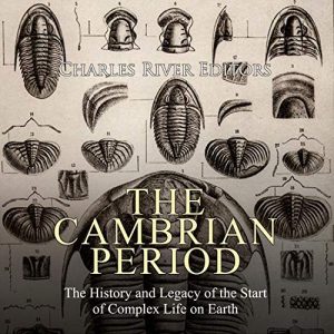 The Cambrian Period: The History and Legacy of the Start of Complex Life on EarthAudiobook
