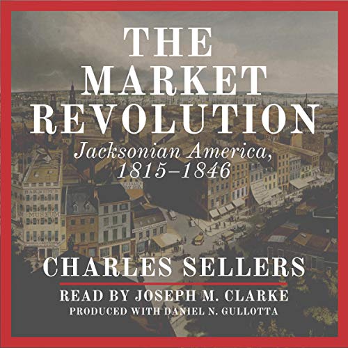 The Market Revolution: Jacksonian America, 1815-1846Audiobook
