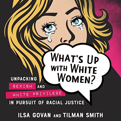What’s Up with White Women?: Unpacking Sexism and White Privilege in Pursuit of Racial JusticeAudiobook