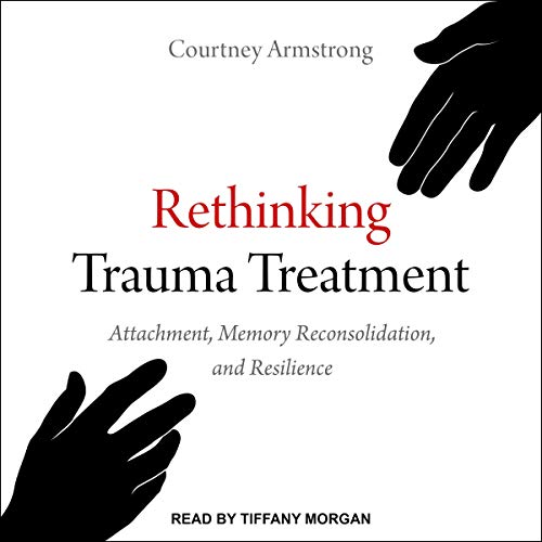 Rethinking Trauma Treatment: Attachment, Memory Reconsolidation, and ResilienceAudiobook