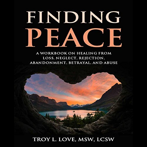 Finding Peace: A Workbook on Healing from Loss, Rejection, Neglect, Abandonment, Betrayal, and AbuseAudiobook