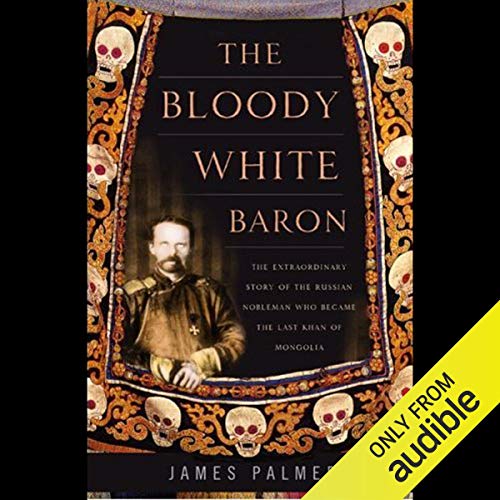 The Bloody White Baron: The Russian Nobleman Who Became the Last Khan of MongoliaAudiobook