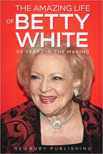 The Amazing Life of Betty White: 99 Years in the Making