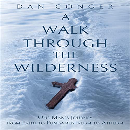 A Walk Through the Wilderness: One Man's Journey from Faith to Fundamentalism to AtheismAudiobook