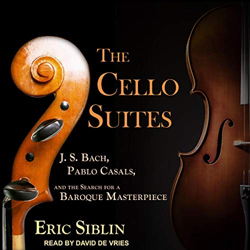 The Cello Suites: J. S. Bach, Pablo Casals, and the Search for a Baroque MasterpieceAudiobook