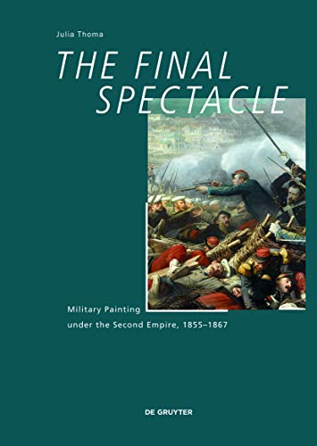 The Final Spectacle: Military Painting under the Second Empire, 1855-1867