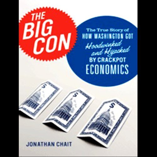 The Big Con: How Washington Got Hoodwinked and Hijacked by Crackpot EconomicsAudiobook