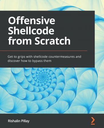Offensive Shellcode from Scratch: Get to grips with shellcode countermeasures and discover how to bypass them (True PDF, EPUB)
