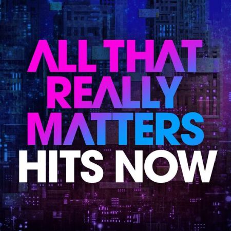 Various Artists - All That Really Matters Hits Now (2023)