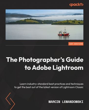 The Photographer's Guide to Adobe Lightroom: Learn industry-standard best practices and techniques