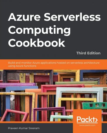 Azure Serverless Computing Cookbook: Build and monitor Azure apps hosted on serverless architecture using Azure functions, 3e