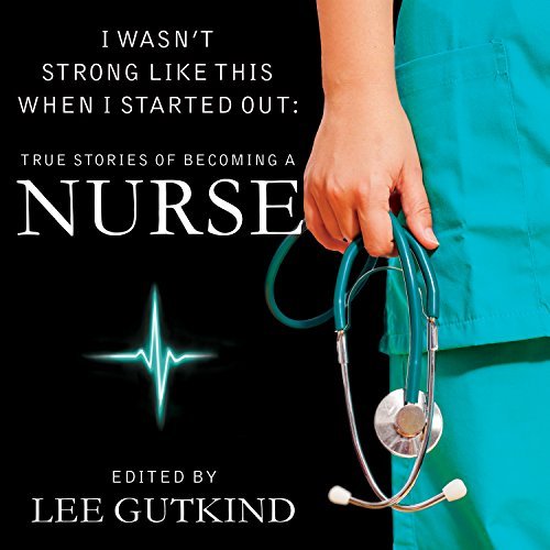 I Wasn't Strong Like This When I Started Out: True Stories of Becoming a NurseAudiobook
