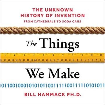 The Things We Make: The Unknown History of Invention from Cathedrals to ...