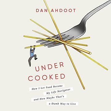 Undercooked: How I Let Food Become My Life Navigator and How Maybe That's a Dumb Way to LiveAudiobook
