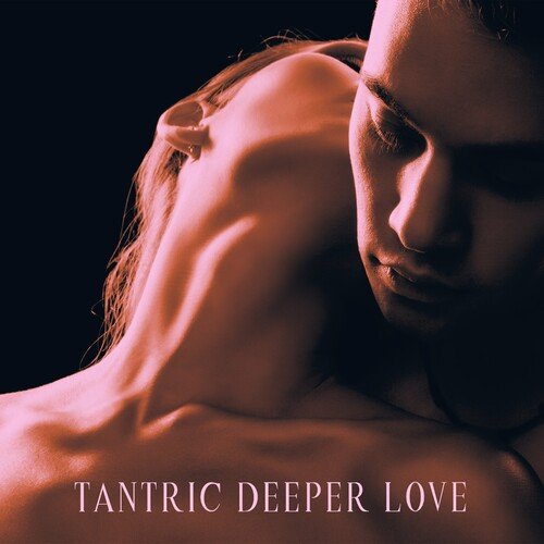 Calm Love Oasis - Tantric Deeper Love : Erotic New Age Music (2023)