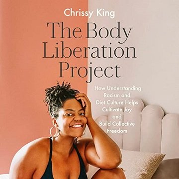 The Body Liberation Project: How Understanding Racism and Diet Culture Helps Cultivate Joy and Build CollectiveAudiobook