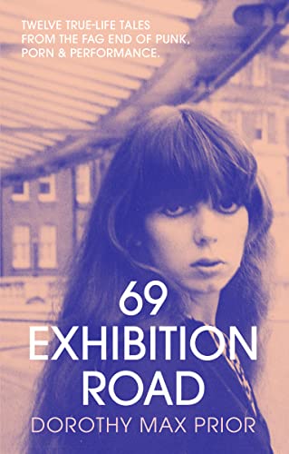 69 Exhibition Road: Twelve True-Life Tales from the Fag End of Punk, Porn &amp; Performance
