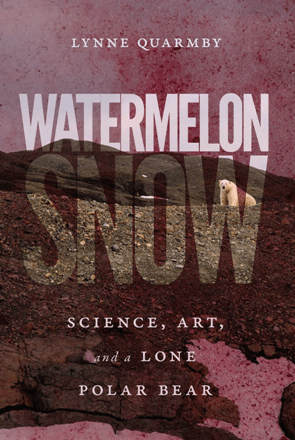 Watermelon Snow : Science, Art, and a Lone Polar Bear (True ePUB)