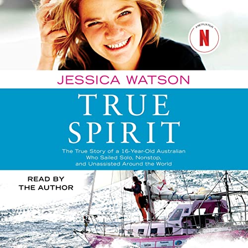 True Spirit: The True Story of a 16-Year-Old Australian Who Sailed Solo, Nonstop, and Unassisted Around the WorldAudiobook
