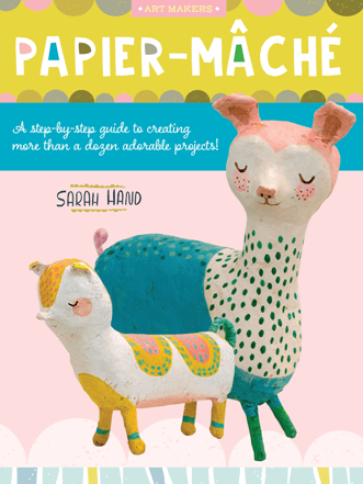 Papier Mache : A Step-by-step Guide to Creating More Than a Dozen Adorable Projects! (True PDF)