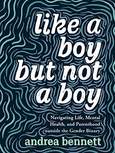 Like a Boy but Not a Boy: Navigating Life, Mental Health, and Parenthood Outside the Gender BinaryMOBI