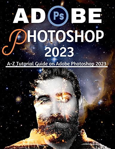 Adobe Photoshop 2023: A-Z Tutorial Guide on Adobe Photoshop 2023
