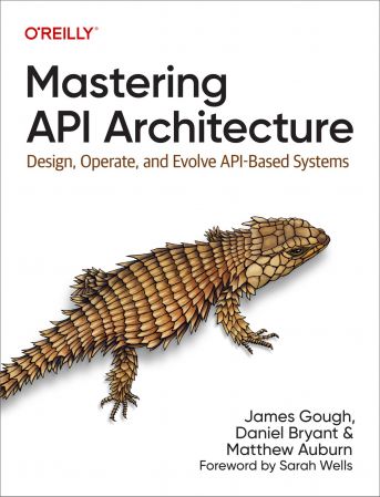 Mastering API Architecture: Design, Operate, and Evolve API-Based Systems (True EPUB/Retail Copy)