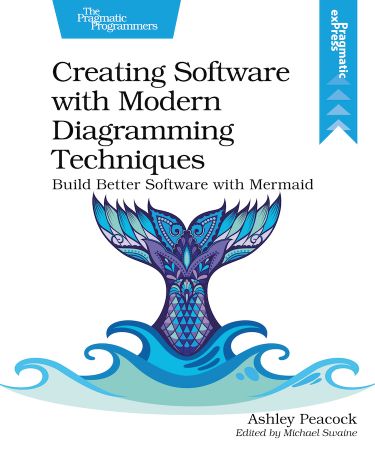 Creating Software with Modern Diagramming Techniques: Build Better Software with Mermaid (True EPUB/Retail Copy)