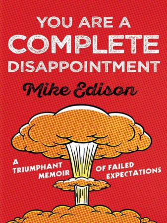 You Are a Complete Disappointment: A Triumphant Memoir of Failed Expectations