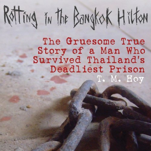 Rotting in the Bangkok Hilton_The Gruesome True Story of a Man Who Survived Thailand's Deadliest PrisonAudiobook