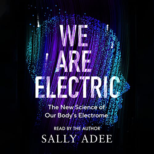 We Are Electric: The New Science of Our Body's Electrome[Audiobook]