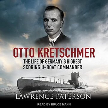 Otto Kretschmer: The Life of Germany's Highest Scoring U-Boat CommanderAudiobook