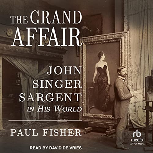 The Grand Affair: John Singer Sargent in His World (Audiobook)