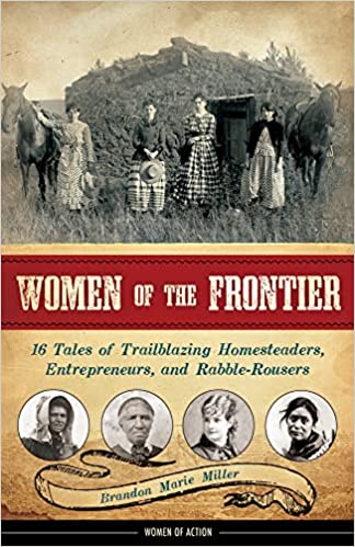 Women of the Frontier: 16 Tales of Trailblazing Homesteaders, Entrepreneurs, and Rabble-Rousers