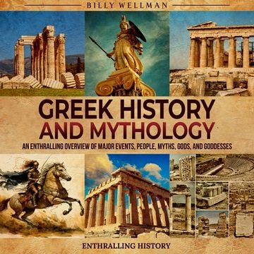 Greek History and Mythology: An Enthralling Overview of Major Events, People, Myths, Gods, and GoddessesAudiobook