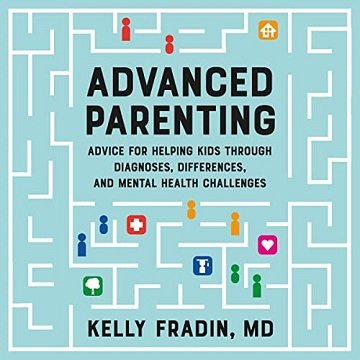 Advanced Parenting: Advice for Helping Kids Through Diagnoses, Differences, and Mental Health ChallengesAudiobook