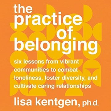 The Practice of Belonging: Six Lessons from Vibrant Communities to Combat Loneliness, Foster DiversityAudiobook