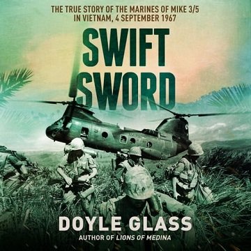 Swift Sword: The True Story of the Marines of Mike 3/5 in Vietnam, 4 September 1967Audiobook