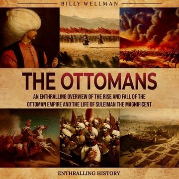 The Ottomans: An Enthralling Overview of the Rise and Fall of the Ottoman Empire and the Life of Suleiman theAudiobook