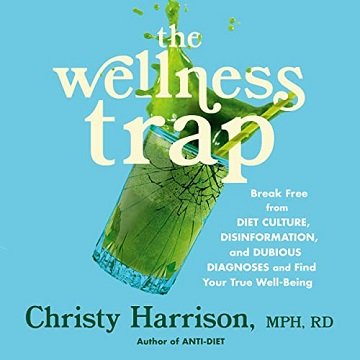 The Wellness Trap: Break Free from Diet Culture, Disinformation, and Dubious Diagnoses, Find Your True Well-BeingAudiobook