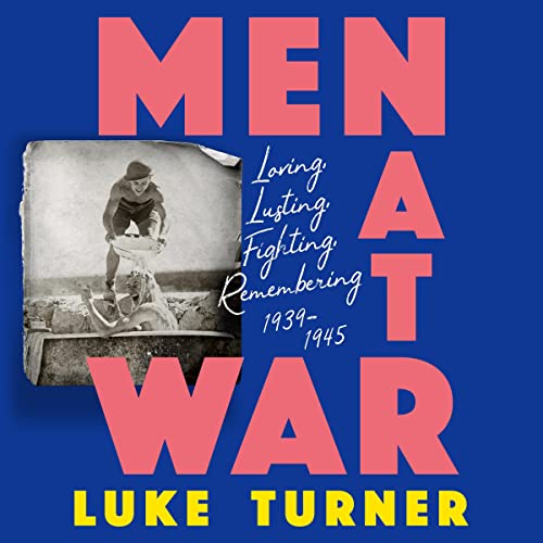 Men at War: Loving, Lusting, Fighting, Remembering 1939-1945Audiobook