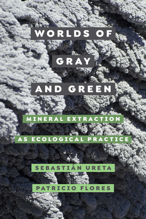 Worlds of Gray and Green : Mineral Extraction As Ecological Practice (True ePUB)