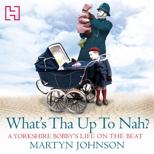 What's Tha Up To Nah?: A Yorkshire Bobby's Life on the Beat