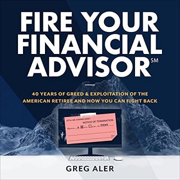 Fire Your Financial Advisor: 40 Years of Greed and Exploitation of the American Retiree, and How You Can Fight BackAudiobook