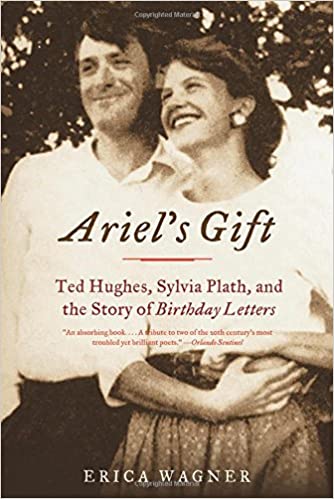 Ariel's Gift: Ted Hughes, Sylvia Plath, and the Story of Birthday Letters