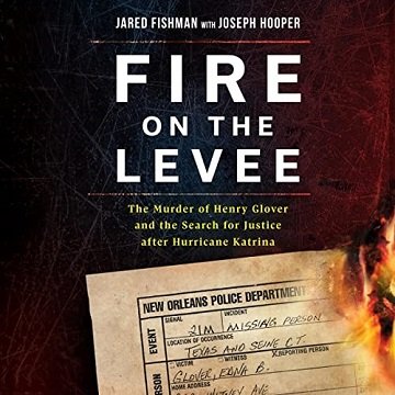 Fire on the Levee: The Murder of Henry Glover and the Search for Justice After Hurricane KatrinaAudiobook