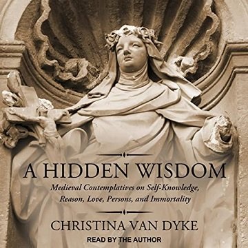 A Hidden Wisdom: Medieval Contemplatives on Self-Knowledge, Reason, Love, Persons, and ImmortalityAudiobook