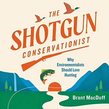 The Shotgun Conservationist: Why Environmentalists Should Love HuntingAudiobook