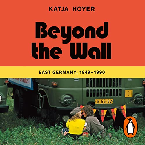 Beyond the Wall: East Germany, 1949-1990Audiobook